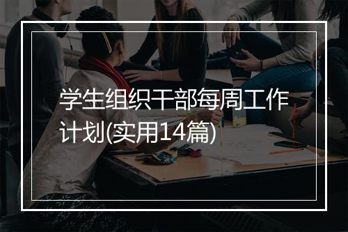 学生组织干部每周工作计划(实用14篇)