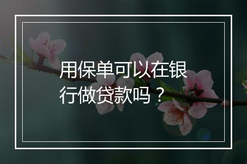 用保单可以在银行做贷款吗？