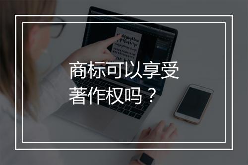 商标可以享受著作权吗？