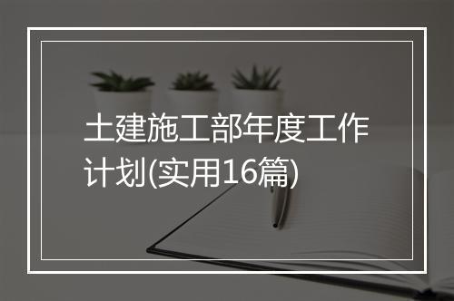 土建施工部年度工作计划(实用16篇)