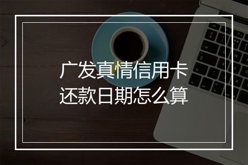 广发真情信用卡还款日期怎么算