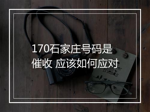 170石家庄号码是催收 应该如何应对