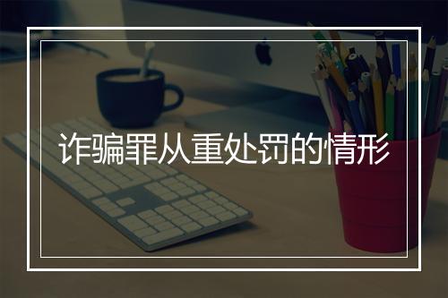 诈骗罪从重处罚的情形