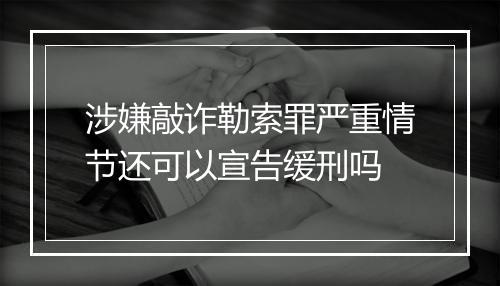 涉嫌敲诈勒索罪严重情节还可以宣告缓刑吗