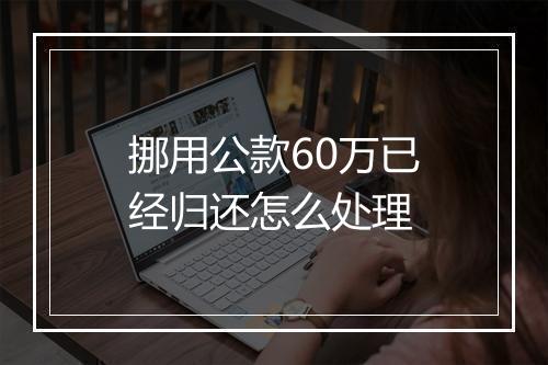 挪用公款60万已经归还怎么处理