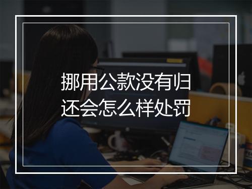挪用公款没有归还会怎么样处罚
