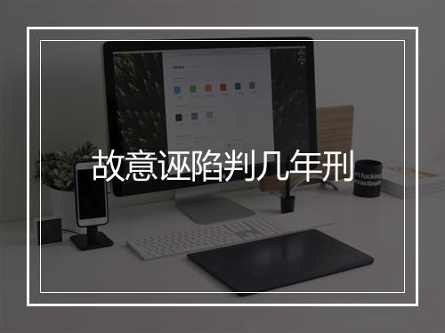 故意诬陷判几年刑