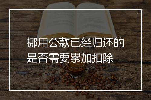 挪用公款已经归还的是否需要累加扣除