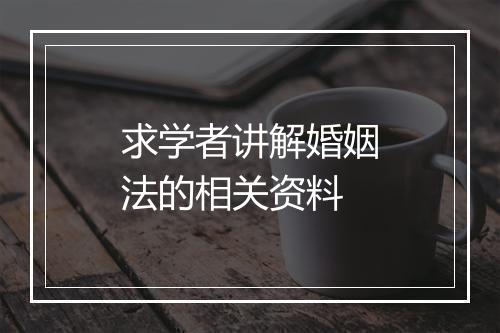 求学者讲解婚姻法的相关资料