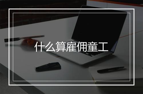 什么算雇佣童工