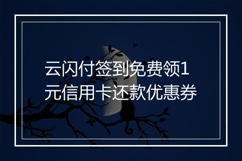 云闪付签到免费领1元信用卡还款优惠券