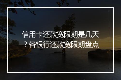信用卡还款宽限期是几天？各银行还款宽限期盘点