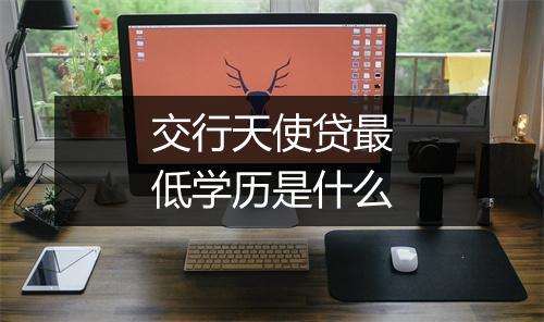 交行天使贷最低学历是什么
