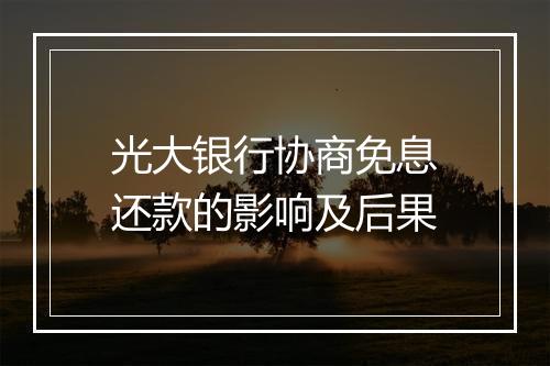 光大银行协商免息还款的影响及后果