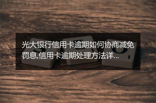 光大银行信用卡逾期如何协商减免罚息,信用卡逾期处理方法详解
