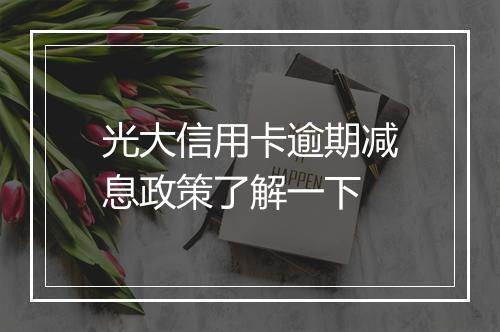 光大信用卡逾期减息政策了解一下