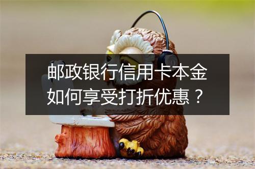 邮政银行信用卡本金如何享受打折优惠？