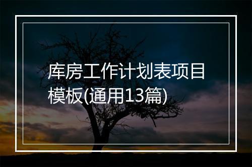 库房工作计划表项目模板(通用13篇)