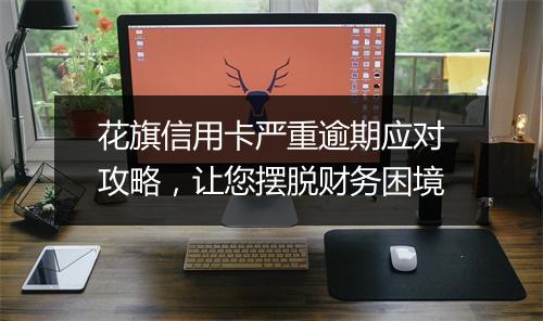 花旗信用卡严重逾期应对攻略，让您摆脱财务困境
