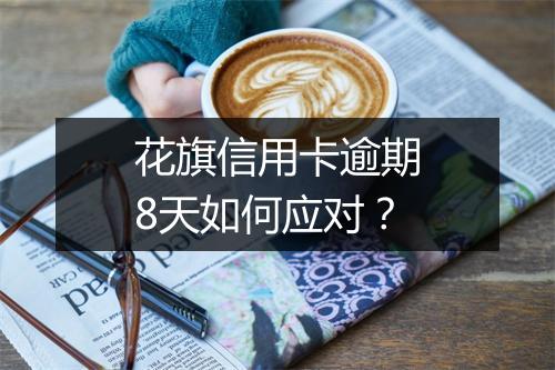 花旗信用卡逾期8天如何应对？