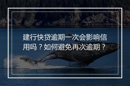 建行快贷逾期一次会影响信用吗？如何避免再次逾期？