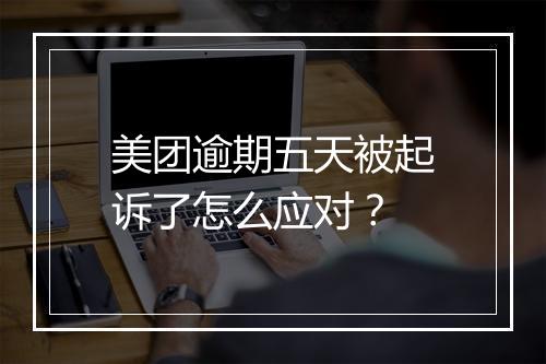 美团逾期五天被起诉了怎么应对？