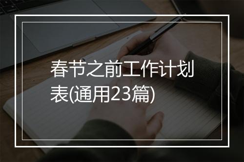 春节之前工作计划表(通用23篇)