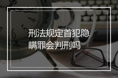 刑法规定首犯隐瞒罪会判刑吗