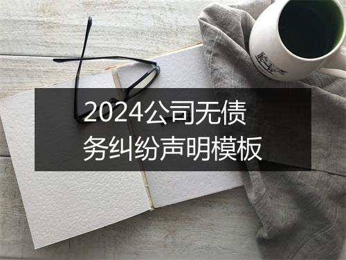 2024公司无债务纠纷声明模板