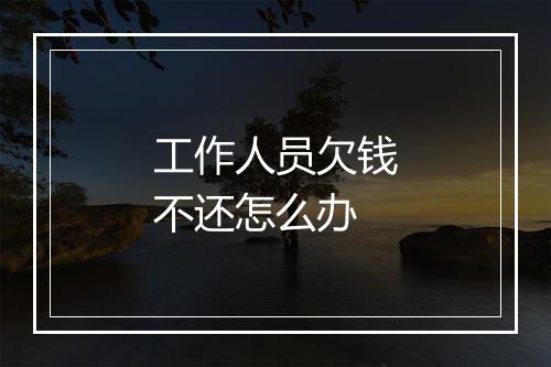 工作人员欠钱不还怎么办