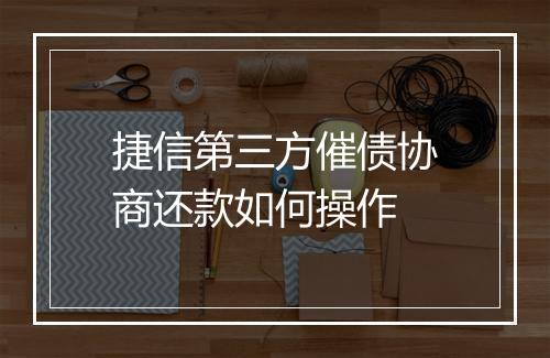 捷信第三方催债协商还款如何操作