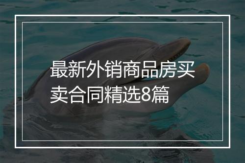 最新外销商品房买卖合同精选8篇