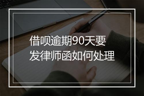 借呗逾期90天要发律师函如何处理