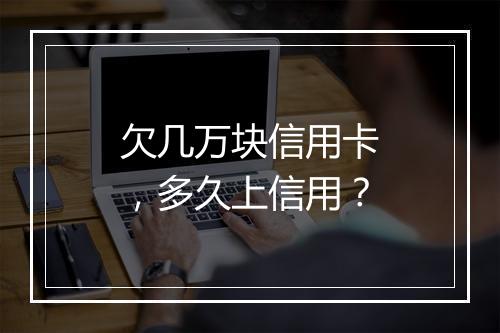 欠几万块信用卡，多久上信用？
