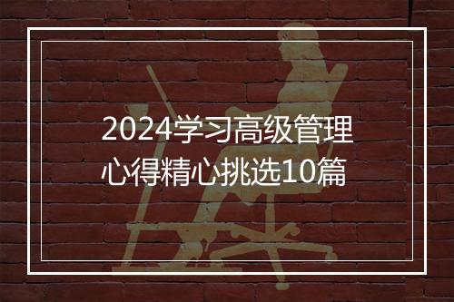 2024学习高级管理心得精心挑选10篇