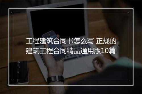 工程建筑合同书怎么写 正规的建筑工程合同精品通用版10篇