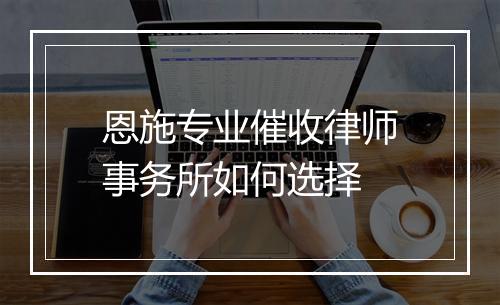 恩施专业催收律师事务所如何选择