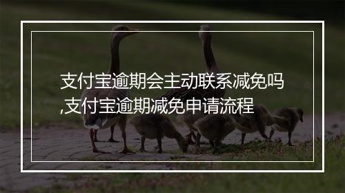 支付宝逾期会主动联系减免吗,支付宝逾期减免申请流程