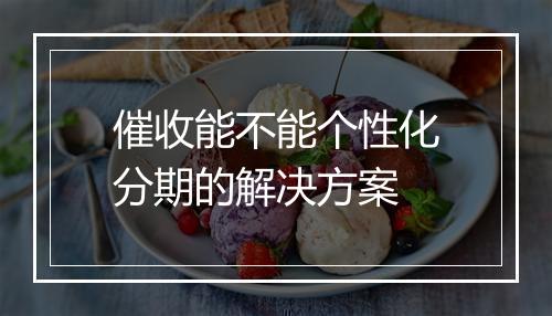 催收能不能个性化分期的解决方案