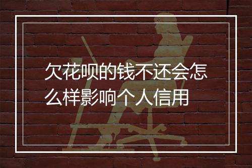 欠花呗的钱不还会怎么样影响个人信用