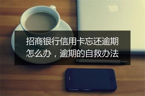 招商银行信用卡忘还逾期怎么办，逾期的自救办法