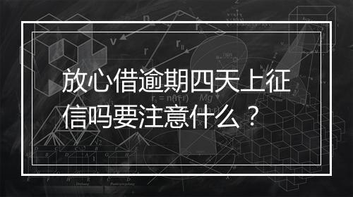 放心借逾期四天上征信吗要注意什么？