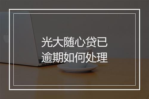 光大随心贷已逾期如何处理