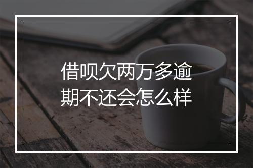 借呗欠两万多逾期不还会怎么样