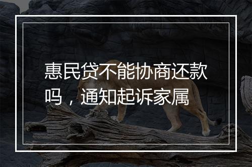 惠民贷不能协商还款吗，通知起诉家属