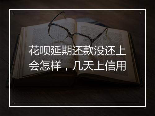 花呗延期还款没还上会怎样，几天上信用