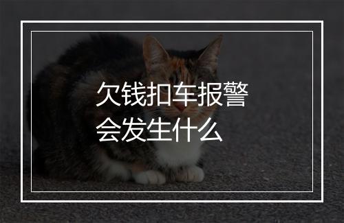 欠钱扣车报警会发生什么
