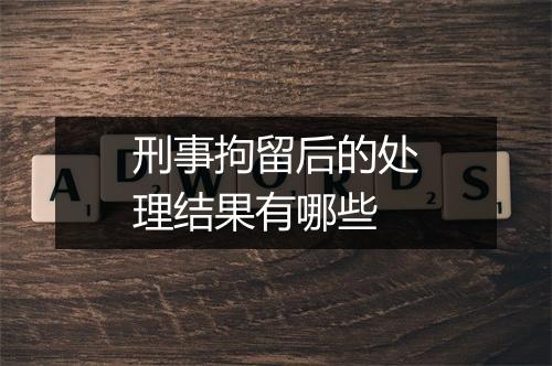 刑事拘留后的处理结果有哪些