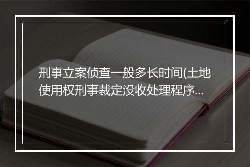 刑事立案侦查一般多长时间(土地使用权刑事裁定没收处理程序)