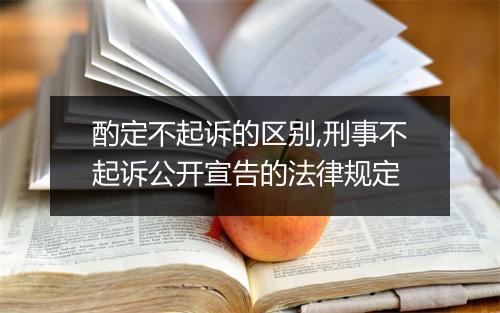 酌定不起诉的区别,刑事不起诉公开宣告的法律规定